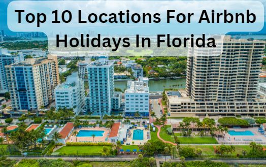 Top 10 Locations For Airbnb Holidays In Florida