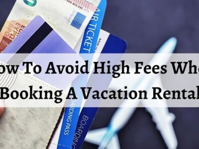 How To Avoid High Fees When Booking A Vacation Rental